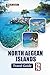 NORTH AEGEAN ISLANDS TRAVEL GUIDE 2026: Explore Beaches, Historic Villages, Local Cuisine, Cultural Experiences, and Island-Hopping Adventures for First-Time Visitors