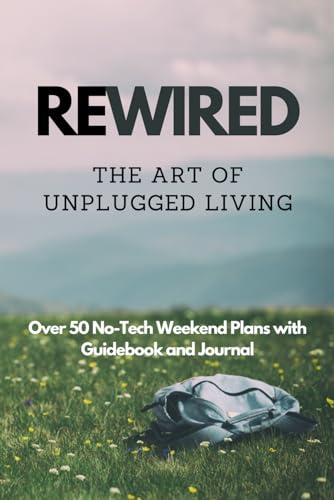Rewired: The Art of Unplugged Living: Over 50 No-Tech Weekend Plans with Guidebook and Journal
