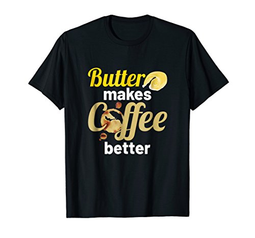Butter Makes Coffee Better! Keto Ketogenic Diet Shirt