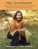 Mai Goodness: Vietnamese Home Cooking: Spirits, Traditions, and Food to Invite the Ancestors Home 1950339750 Book Cover