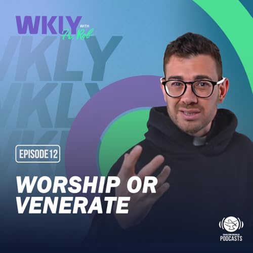 Ep 12 - Worship or Venerate