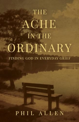 The Ache in the Ordinary: Finding God in Everyday Grief