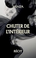 Chuter de l'intérieur: Un récit poétique et introspectif (French Edition) B0FP49P6ND Book Cover