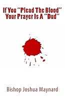 If You "Plead The Blood" Your Prayer Is A "Dud" 1468051008 Book Cover