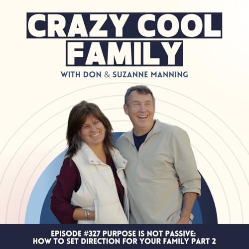#327: Purpose Is Not Passive: How to Set Direction for Your Family (Part 2)