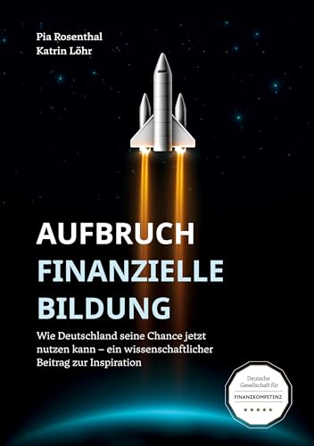 Aufbruch Finanzielle Bildung: Wie Deutschland Seine Chance Jetzt Nutzen Kann - Ein Wissenschaftlicher Beitrag Zur Inspiration