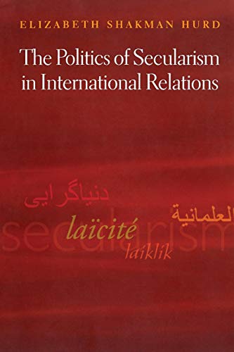 The Politics of Secularism in International Relations (Princeton Studies in International History and Politics)