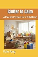 Clutter to Calm: A Practical System for a Tidy Home B0F5W9QSDL Book Cover