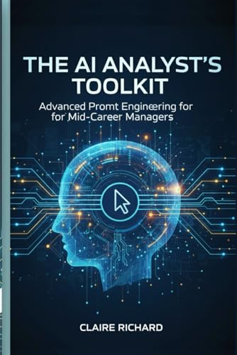 The AI Analyst's Toolkit: Advanced Prompt Engineering for Mid-Career Managers