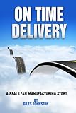 On Time Delivery: A Real Lean Manufacturing Story (The Business Productivity Series Book 12)
