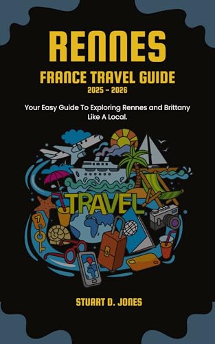 RENNES FRANCE TRAVEL GUIDE ( 2025-2026 ): Your Easy Guide To Exploring Rennes and Brittany Like A Local.