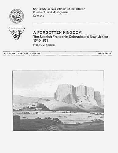 A Forgotten Kingdom: The Spanish Frontier in Colorado and New Mexico, 1540-1821 (Cultural Resources Series)