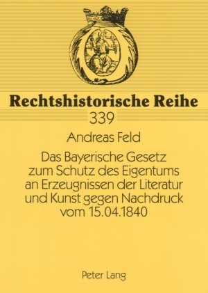 Das Bayerische Gesetz Zum Schutz Des Eigentums an Erzeugnissen Der Literatur Und Kunst Gegen Nachdruck Vom 15.04.1840: Vorgeschichte Und Zustandekomme