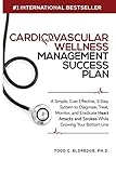 Cardiovascular Wellness Management Success Plan: A Simple, Cost Effective 3-Step System to Diagnose, Treat, Monitor and Eradicate Heart Attacks and ... your Practice While Growing Your Bottom Line.