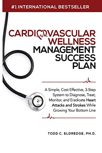 Cardiovascular Wellness Management Success Plan: A Simple, Cost Effective 3-Step System to Diagnose, Treat, Monitor and Eradicate Heart Attacks and ... your Practice While Growing Your Bottom Line.