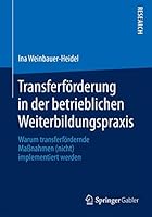 Transferforderung in Der Betrieblichen Weiterbildungspraxis: Warum Transferfordernde Massnahmen (Nicht) Implementiert Werden 3658119195 Book Cover
