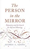 The Person in the Mirror: Education and the Search for Self and Meaning
