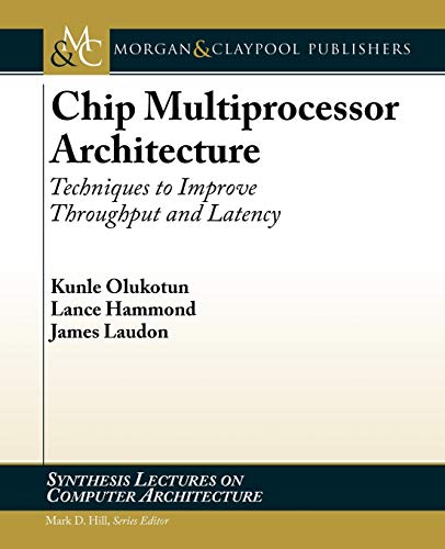 Chip Multiprocessor Architecture: Techniques to Improve Throughput and Latency (Lecture, 3) 1st Edition