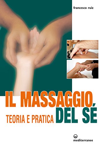 Il Massaggio del Sé: Teoria e Pratica (L'altra medicina)