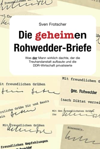 Die geheimen Rohwedder-Briefe  Was der Mann wirklich dachte der die Treuhandanstalt aufbaute und die DDR-Wirtschaft privatisierte