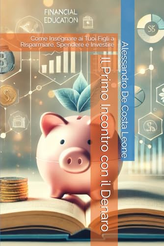 Il Primo Incontro con il Denaro: Come Insegnare ai Tuoi Figli a Risparmiare, Spendere e Investire