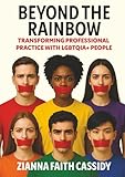 Beyond the Rainbow: Transforming Professional Practice with LGBTQIA+ People (The Beyond Series)