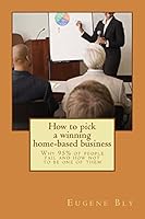 How to pick a winning home-based business: Why 95% of People Fail and How Not to Be One of Them! 1503335739 Book Cover
