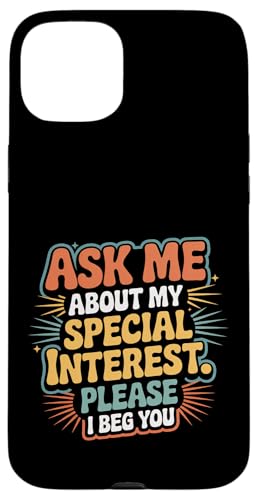 Ask Me About My Special Interest Please I Beg You - �X�}�z�P�[�X iPhone 15 Plus �p