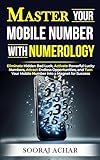 Master Your MOBILE NUMBER With Numerology: Eliminate Hidden Bad Luck, Activate Powerful Lucky Numbers, Attract Endless Opportunities, and Turn Your Mobile ... (Life-Mastery Using Numerology Book 3)