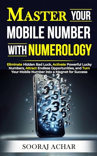 Master Your MOBILE NUMBER With Numerology: Eliminate Hidden Bad Luck, Activate Powerful Lucky Numbers, Attract Endless Opportunities, and Turn Your Mobile ... (Life-Mastery Using Numerology Book 3)