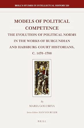 Models of Political Competence: The Evolution of Political Norms in the Works of Burgundian and Habsburg Court Historians, c. 1470-1700: 220-Wow! eBook