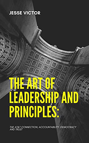 The Art of Leadership and Principles : The AT & T Connection, Accountability, Democracy and Trust (E