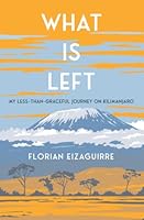 What Is Left: My Less-Than-Graceful Journey on Kilimanjaro B09PP57D7W Book Cover
