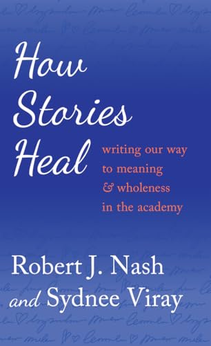 How Stories Heal: Writing our Way to Meaning and Wholeness in the Academy (Critical Qualitative Research)