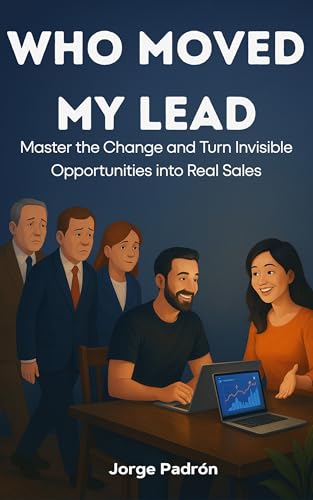 WHO MOVED MY LEAD: Master the Change and Turn Invisible Opportunities into Real Sales