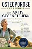 Osteoporose verstehen und aktiv gegensteuern: Der umfassende Ratgeber für starke Knochen, mehr Beweglichkeit und Lebensqualität