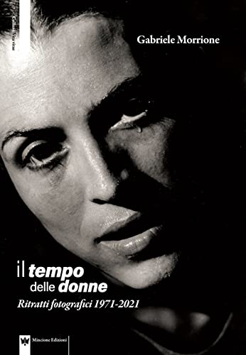 Il Tempo Delle Donne. Ritratti Fotografici 1971-2021. Ediz. Illustrata