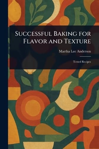 Successful Baking for Flavor and Texture: Anderson, Martha Lee ...