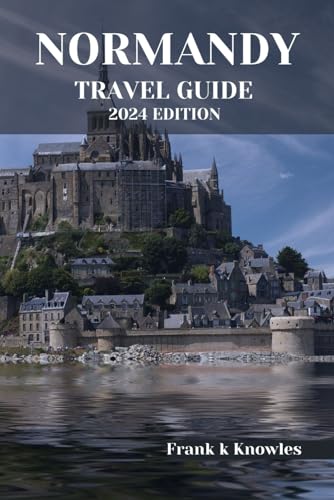 NORMANDY TRAVEL GUIDE 2024 EDITION: 