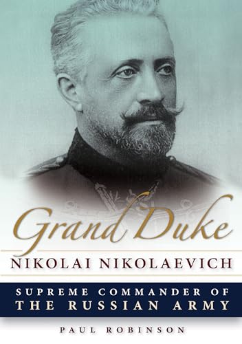 Grand Duke Nikolai Nikolaevich: Supreme Commander of the Russian Army (NIU Series in Slavic, East European, and Eurasian Studies)