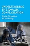 Understanding the Somalia Conflagration: Identity, Political Islam and Peacebuilding