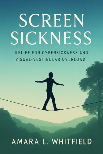 Screen Sickness: Relief for Cybersickness and Visual-Vestibular Overload (English Edition)