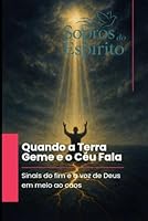 Quando a Terra Geme e o Céu Fala: O clamor da criação e a voz de Deus nos sinais dos últimos tempos B0G34SX7CT Book Cover