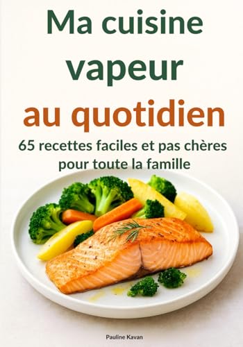Ma cuisine vapeur au quotidien: 65 recettes faciles et pas chères pour toute la famille