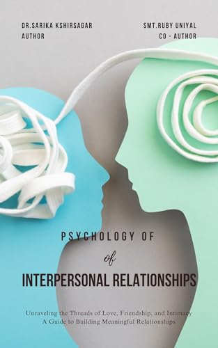 Psychology of Interpersonal Relationships: Unravelling the Threads of Love, Friendship, and Intimacy A Guide to Building Meaningful Relationships