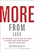More from Less: The Surprising Story of How We Learned to Prosper Using Fewer Resourcesand What Happens Next