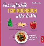 Das einfachste TCM-Kochbuch aller Zeiten: 5-Elemente Ernährung für jeden Tag (Die einfachsten aller Zeiten) - Anna Reschreiter 
