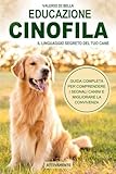 Educazione Cinofila: Il Linguaggio Segreto Del Tuo Cane, Guida Completa per Comprendere i Segnali Canini e Migliorare la Convivenza...
