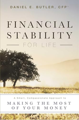Financial Stability For Life: A Smart, Compassionate Approach to Making The Most Of Your Money