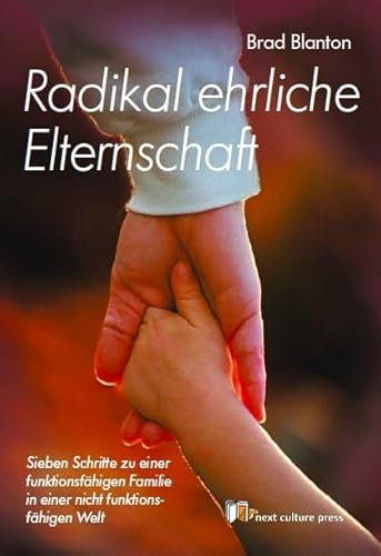 Preisvergleich Produktbild Radikal ehrliche Elternschaft: Sieben Schritte zu einer funktionsfähigen Familie in einer nicht funktionsfähigen Welt